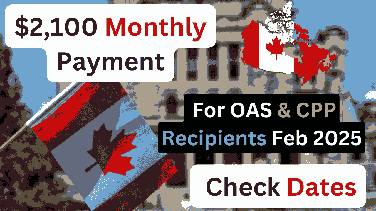 $2,100 Monthly Payment For OAS & CPP Recipients Feb 2025 – Check Dates