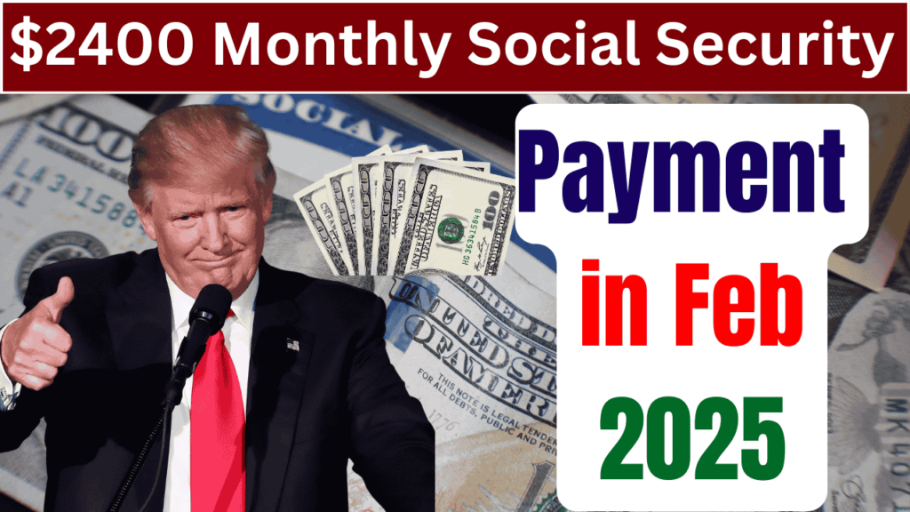 2400 Monthly Social Security Payment in Feb 2025 Are you eligible to